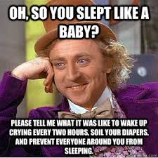 Oh, So you slept like a baby? Please tell me what it was like to ... via Relatably.com