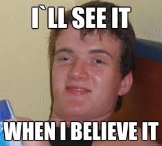 Image result for i believe it when I see it