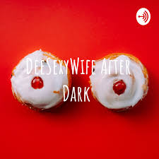 DeeSexyWife After Dark... Erotic Bedtime Stories & Sex Talk