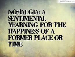 Nostalgia: a sentimental yearning for the happiness of a former ... via Relatably.com