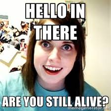 Hello in there are you still alive? - Overly Attached Girlfriend 2 ... via Relatably.com