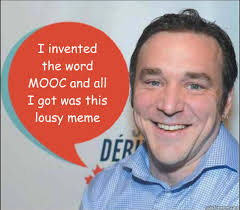 I invented the word MOOC and all I got was this lousy meme - Dave Cormier Says - quickmeme - f6b31c608ba36a8c7611c5201063c8e701373f62d8ee9d09f178636acca875de