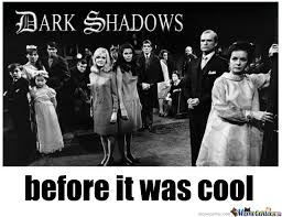 Dark Shadows..before It Was Cool by zquest241 - Meme Center via Relatably.com