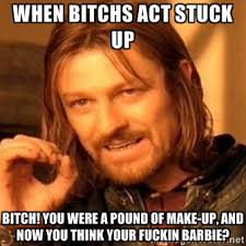 When bitchs act stuck up Bitch! You were a pound of make-up, and ... via Relatably.com