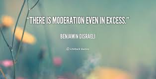 There is moderation even in excess. - Benjamin Disraeli at ... via Relatably.com