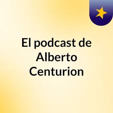 El podcast de Alberto Centurion