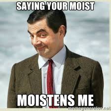 Saying your moist Moistens me - MR bean | Meme Generator via Relatably.com