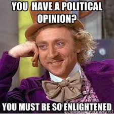 You have a political opinion? you must be so enlightened - Willy ... via Relatably.com