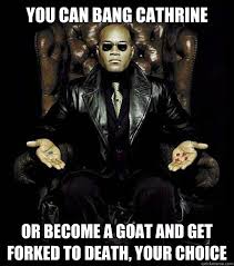 You can bang cathrine or become a goat and get forked to death ... via Relatably.com