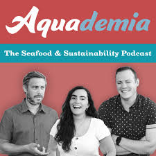 Aquademia: The Seafood and Sustainability Podcast
