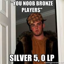 you noob bronze players&quot; silver 5, 0 lp - Scumbag Steve | Meme ... via Relatably.com