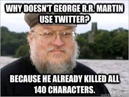 Why doesn&#39;t George R.R. Martin use Twitter? Because he already ... via Relatably.com