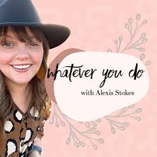 Whatever You Do with Alexis Stokes