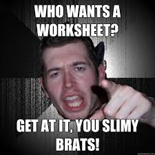 who wants a worksheet? get at it, you slimy brats! - Sir Richard ... via Relatably.com