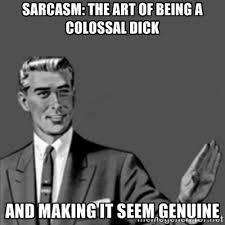 Sarcasm: the art of being a colossal dick and making it seem ... via Relatably.com