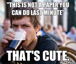 This is not a paper you can do last minute&quot; That&#39;s cute. - College ... via Relatably.com