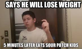 says he will lose weight 5 minutes later eats sour patch kids ... via Relatably.com