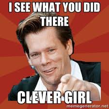 I see what you did there Clever girl - Kevin Bacon | Meme Generator via Relatably.com