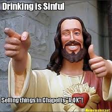 Meme Maker - Drinking is Sinful Selling things in Chapel is &quot;A OK ... via Relatably.com