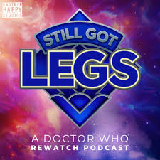 Still Got Legs: A Doctor Who Rewatch Podcast