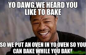yo dawg,we heard you like to bake so we put an oven in yo oven so ... via Relatably.com
