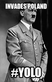Invades Poland #yolo. Hitler meme | Nazi | Pinterest | Poland and Meme via Relatably.com