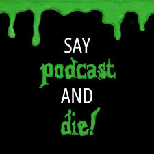 Say Podcast and Die!