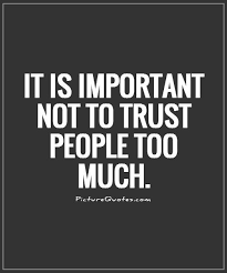 It is important not to trust people too much via Relatably.com
