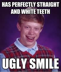 Has perfectly straight and white teeth Ugly smile - Bad Luck Brian ... via Relatably.com