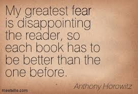 My greatest fear is disappointing the reader, so each book has to ... via Relatably.com