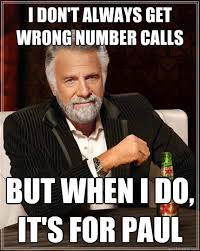 I don&#39;t always get wrong number calls but when I do, it&#39;s for Paul ... via Relatably.com