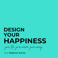 Design Your Happiness: Your Life. Your Career. Your Money.