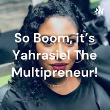 So Boom, it's Yahrasiel The Multipreneur!