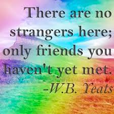 Image result for A stranger, is a friend you have not spoken to yet.