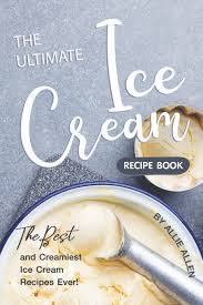 The Ultimate Ice Cream Recipe Book : The Best and Creamiest Ice ...