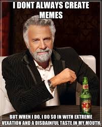 i dont always create memes but when i do, i do so in with extreme ... via Relatably.com