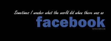 What World Did When There Was No Facebook - Funny FB Cover via Relatably.com