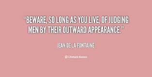 Beware, so long as you live, of judging men by their outward ... via Relatably.com