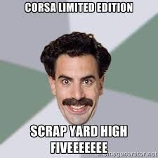 Corsa limited edition Scrap yard high fiveeeeeee - Advice Borat ... via Relatably.com