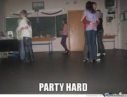 Party Hard Memes. Best Collection of Funny Party Hard Pictures via Relatably.com