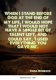 Quote about life - When i stand before god at the end of my life ... via Relatably.com