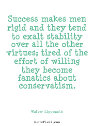Success quotes - Success makes men rigid and they tend to exalt ... via Relatably.com