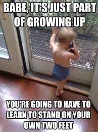 Babe, it&#39;s just part of growing up you&#39;re going to have to learn ... via Relatably.com