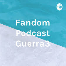 Fandom Podcast Guerra3