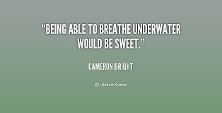 Being able to breathe underwater would be sweet. - Cameron Bright ... via Relatably.com