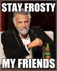Stay Frosty My Friends - The Most Interesting Man In The World ... via Relatably.com