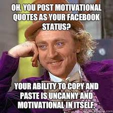 Oh, you post motivational quotes as your Facebook status? Your ... via Relatably.com