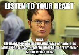 listen to your heart False. the heart is an organ thus incapable ... via Relatably.com