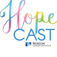 Norton Cancer Institute’s Hope-Cast: A Podcast About the Power of Treating Cancer with Hope