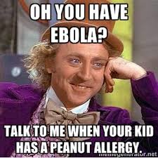 Oh you have Ebola? Talk to me when your kid has a peanut allergy ... via Relatably.com